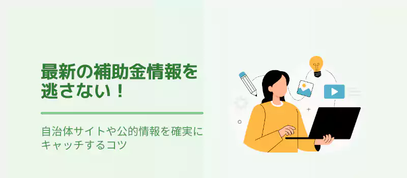 最新の補助金情報を逃さない!