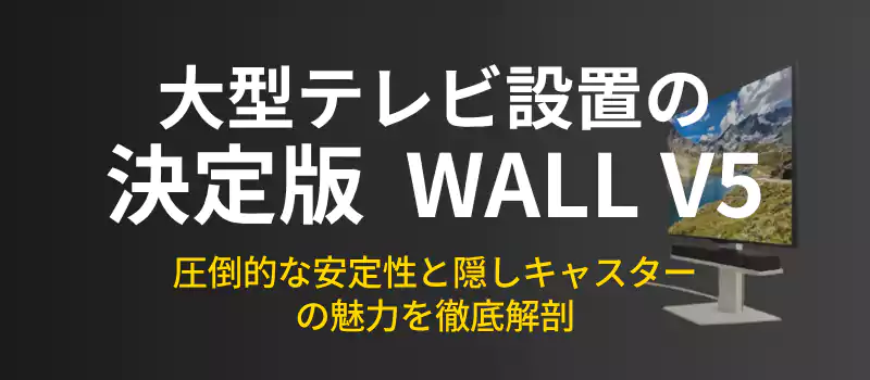 WALL V5テレビスタンドの徹底解説バナー。大型テレビ設置の決定版。