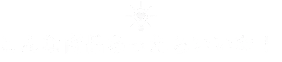 こんな商品あったらいいな！